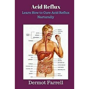 Acid Reflux: Learn How to Cure Acid Reflux Naturally, Paperback - Dermot Farrell imagine