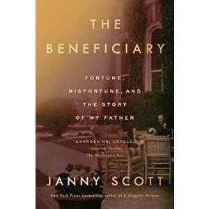 Beneficiary. Fortune, Misfortune, and the Story of My Father, Paperback - Janny Scott imagine
