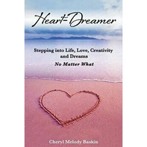 Heart-Dreamer: Stepping into Life, Love, Creativity and Dreams-No Matter What, Paperback - Cheryl Melody Baskin imagine