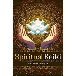 Spiritual Reiki: Channel Your Intuitive Abilities for Energy Healing, Paperback - Sarah Parker Thomas imagine