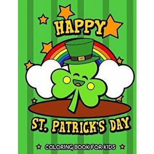 Happy St. Patrick's Day Coloring Book for Kids: Cute St. Patrick's Day Children's Book Lucky Clovers, Funny Leprechauns, & Shamrocks Fun Coloring Book imagine