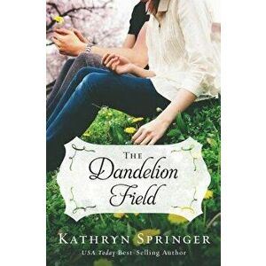 The Dandelion Field, Paperback - Kathryn Springer imagine