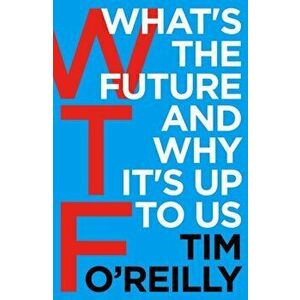 WTF?: What's the Future and Why It's Up to Us, Paperback - Tim O'Reilly imagine