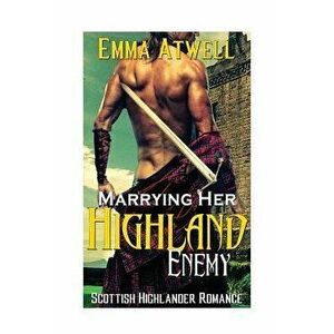 Marrying Her Highland Enemy: (Romance Highland Scottish Historical Arranged Marriage Protector Romance), Paperback - Emma Atwell imagine