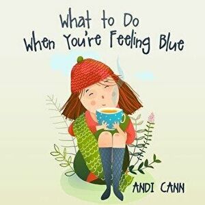 What to Do When You're Feeling Blue, Paperback - Andi Cann imagine
