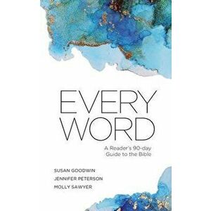 Every Word: A Reader's 90-day Guide to the Bible, Paperback - Susan Goodwin imagine