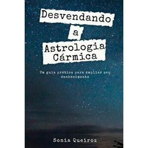 Desvendando a Astrologia Crmica: Um guia prtico para ampliar seu conhecimento, Paperback - Sonia Queiroz imagine