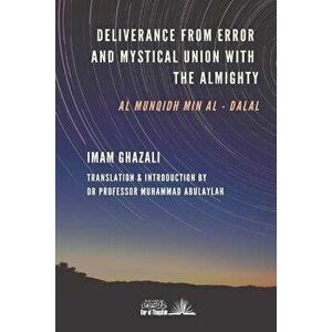 Deliverance from Error & Mystical Union with the Almighty: Al-Munqidh min Al-Dalal, Paperback - Professor Muhammad Abulaylah imagine