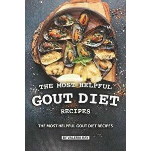 The Most Helpful Gout Diet Recipes: Inflammation-reducing and Gout Friendly Cookbook, Paperback - Valeria Ray imagine