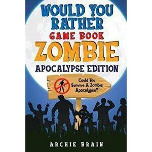 Would You Rather - Zombie Apocalypse Edition: Could You Survive A Zombie Apocalypse? Hypothetical Questions, Silly Scenarios & Funny Choices Survival, imagine