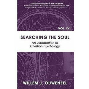 Searching the Soul: An Introduction to Christian Psychology, Paperback - Willem J. Ouweneel imagine