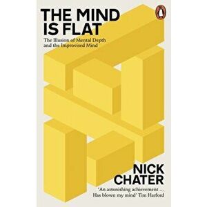 Mind is Flat. The Illusion of Mental Depth and The Improvised Mind, Paperback - Nick Chater imagine