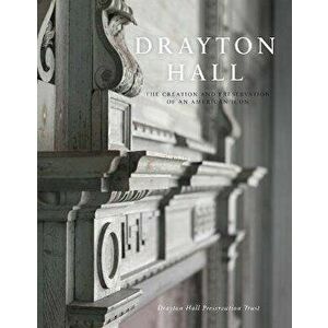 Drayton Hall: The Creation and Preservation of an American Icon, Paperback - Drayton Hall Preservation Trust imagine
