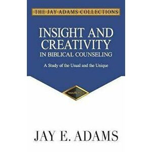 Insight and Creativity in Biblical Counseling: A Study of the Usual and the Unique, Paperback - Jay E. Adams imagine