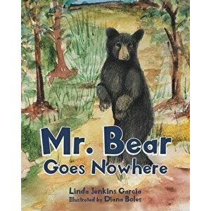 Mr. Bear Goes Nowhere, Paperback - Linda Jenkins Garcia imagine