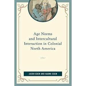 Age Norms and Intercultural Interaction in Colonial North America, Paperback - Naomi Eden imagine