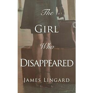 The Girl Who Disappeared, Paperback - James Lingard imagine