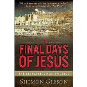 The Final Days of Jesus: The Archaeological Evidence, Paperback - Shimon Gibson imagine