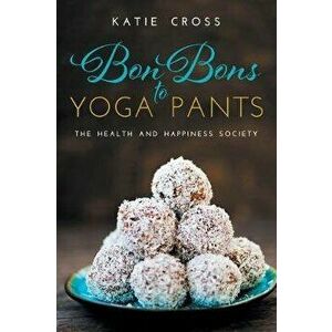 Bon Bons to Yoga Pants, Paperback - Katie Cross imagine