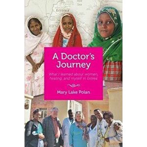 A Doctors's Journey: What I Learned about Women, Healing, and Myself in Eritrea, Paperback - Mary Lake Polan imagine