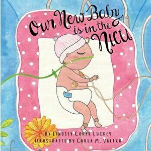 Our New Baby is in the NICU, Paperback - Lindsey Coker Luckey imagine