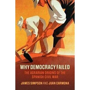 Why Democracy Failed. The Agrarian Origins of the Spanish Civil War, Paperback - Juan Carmona imagine