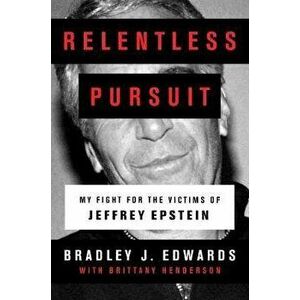 Relentless Pursuit. My Fight for the Victims of Jeffrey Epstein, Hardback - Bradley J. Edwards imagine