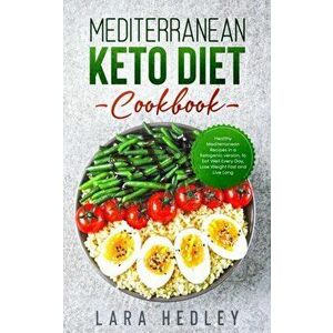 Mediterranean Keto Diet Cookbook: Healthy Mediterranean Recipes in a Ketogenic version, to Eat Well Every Day, Lose Weight Fast and Live Long, Paperba imagine