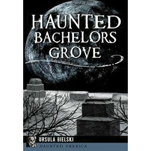 Haunted Bachelors Grove, Paperback - Ursula Bielski imagine
