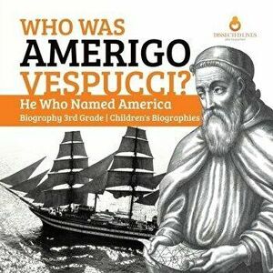 Who Was Amerigo Vespucci? - He Who Named America - Biography 3rd Grade - Children's Biographies, Paperback - Dissected Lives imagine