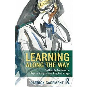 Learning Along the Way. Further Reflections on Psychoanalysis and Psychotherapy, Paperback - Patrick Casement imagine