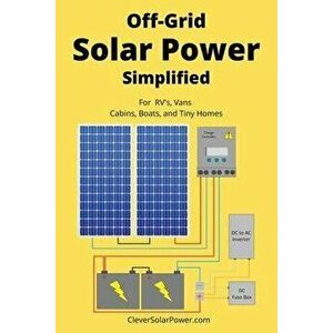 Off Grid Solar Power Simplified: For Rvs, Vans, Cabins, Boats and Tiny Homes, Paperback - Nick Seghers imagine