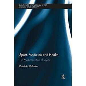 Sport, Medicine and Health. The medicalization of sport?, Paperback - Dominic Malcolm imagine