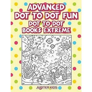 Advanced Dot To Dot Fun: Dot To Dot Books Extreme, Paperback - Jupiter Kids imagine