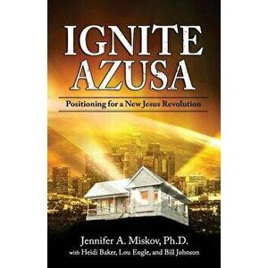 Ignite Azusa: Positioning for a New Jesus Revolution, Paperback - Heidi Baker imagine
