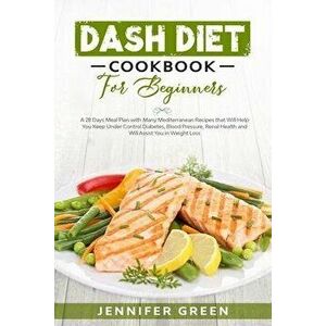 Dash Diet Cookbook For Beginners: A 28 Days Meal Plan with Many Mediterranean Recipes that Will Help You Keep Under Control Diabetes, Blood Pressure, , imagine