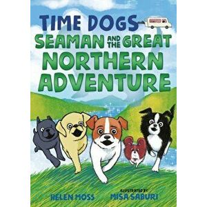 Time Dogs: Seaman and the Great Northern Adventure, Paperback - Helen Moss imagine