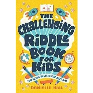 The Challenging Riddle Book for Kids: Fun Brain-Busters for Ages 9-12, Paperback - Danielle Hall imagine