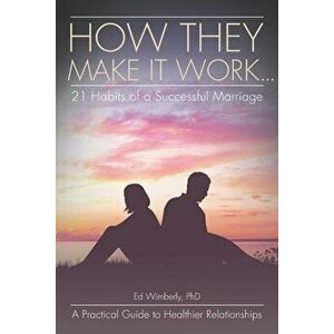 How They Make It Work... 21 Habits of a Successful Marriage: A Practical Guide to Healthier Relationships, Paperback - Ed Wimberly imagine