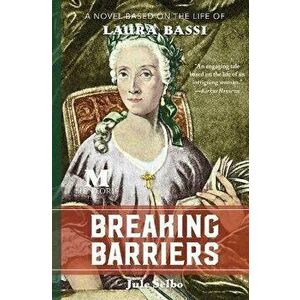 Breaking Barriers: A Novel Based on the Life of Laura Bassi, Paperback - Jule Selbo imagine