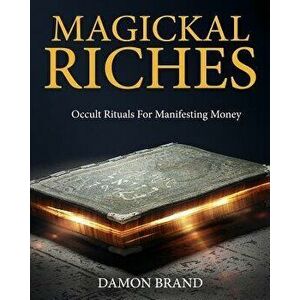 Magickal Riches: Occult Rituals For Manifesting Money, Paperback - Damon Brand imagine