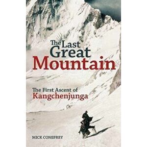 The Last Great Mountain: The First Ascent of Kangchenjunga, Paperback - Mick Conefrey imagine