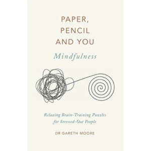 Paper, Pencil & You: Mindfulness. Relaxing Brain-Training Puzzles for Stressed-Out People, Paperback - Dr Gareth Moore imagine