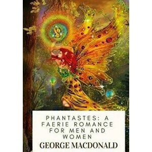 Phantastes: A Faerie Romance For Men and Women, Paperback - George MacDonald imagine