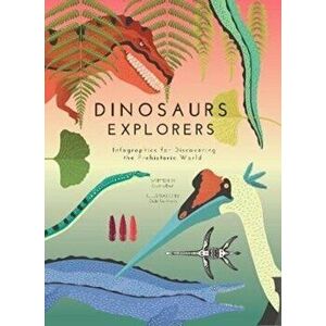 Dinosaurs Explorers. Infographics for Discovering the Prehistoric World, Hardback - Cristina Banfi imagine