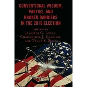 Conventional Wisdom, Parties, and Broken Barriers in the 2016 Election, Paperback - *** imagine
