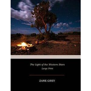 The Light of the Western Stars: Large Print, Paperback - Zane Grey imagine