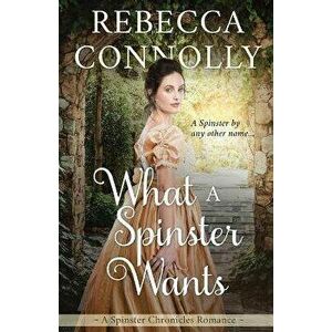 What a Spinster Wants, Paperback - Rebecca Connolly imagine
