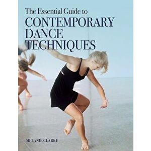 Essential Guide to Contemporary Dance Techniques, Paperback - Melanie Clarke imagine