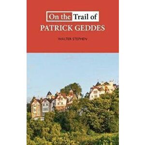 On the Trail of Patrick Geddes, Paperback - Walter Stephen imagine